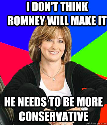 I don't think Romney will make it he needs to be more conservative - I don't think Romney will make it he needs to be more conservative  Sheltering Suburban Mom