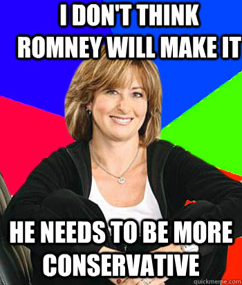 I don't think Romney will make it he needs to be more conservative  Sheltering Suburban Mom