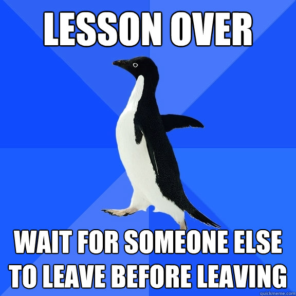 lesson over wait for someone else to leave before leaving  Socially Awkward Penguin