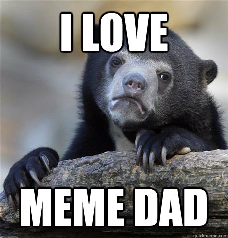 i love  meme dad  Confession Bear