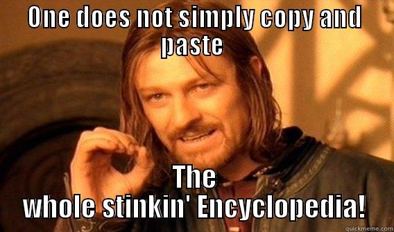 ONE DOES NOT SIMPLY COPY AND PASTE  THE WHOLE STINKIN' ENCYCLOPEDIA! One Does Not Simply