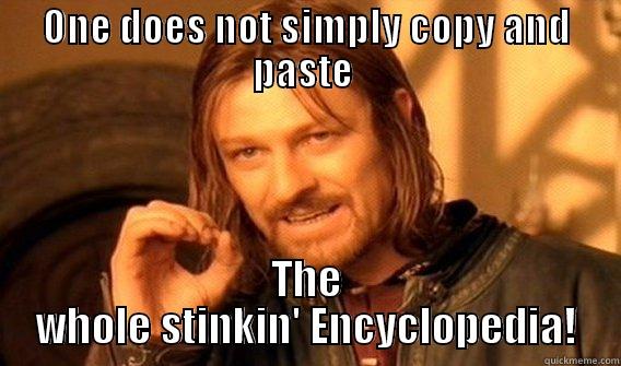 ONE DOES NOT SIMPLY COPY AND PASTE  THE WHOLE STINKIN' ENCYCLOPEDIA! One Does Not Simply