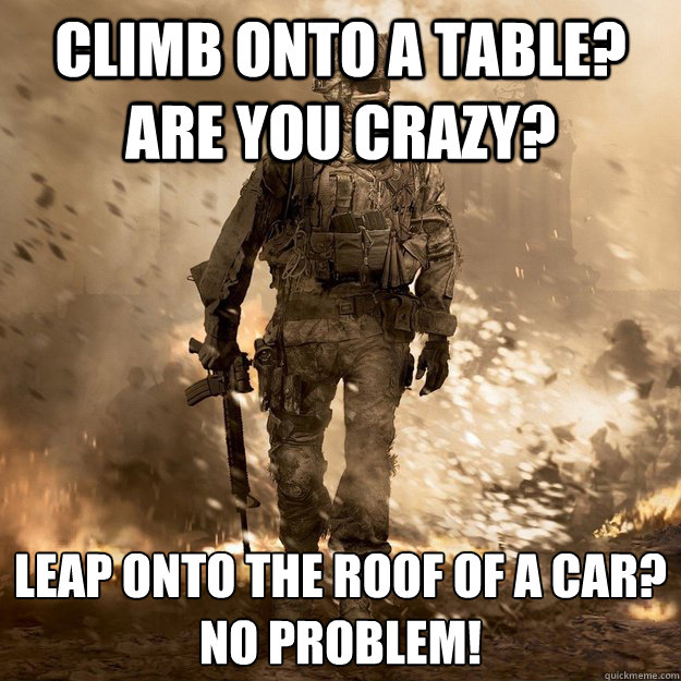 Climb onto a table? Are you crazy? Leap onto the roof of a car? 
No problem!  Call of Duty Logic