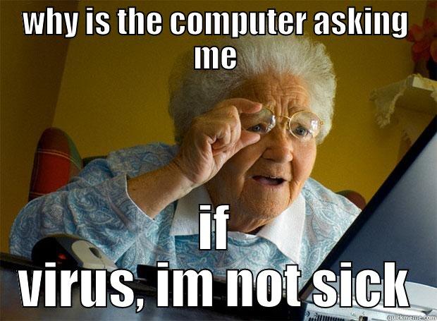 WHY IS THE COMPUTER ASKING ME IF VIRUS, IM NOT SICK Grandma finds the Internet