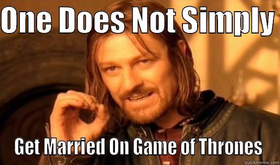 ONE DOES NOT SIMPLY  GET MARRIED ON GAME OF THRONES Boromir