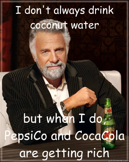 I don't always drink coconut water but when I do, PepsiCo and CocaCola are getting rich  The Most Interesting Man In The World
