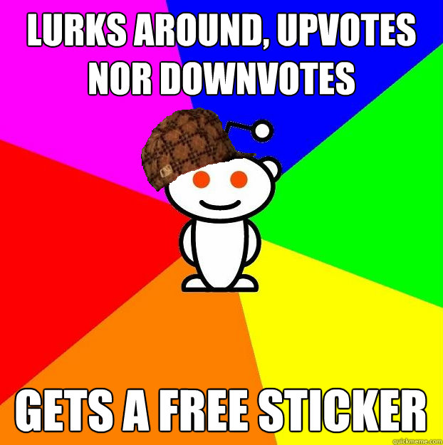 Lurks around, upvotes nor downvotes gets a free sticker  Scumbag Redditor