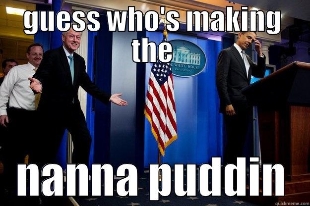 nanna pudding  - GUESS WHO'S MAKING THE NANNA PUDDIN Inappropriate Timing Bill Clinton