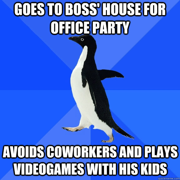 Goes to boss' house for office party avoids coworkers and plays videogames with his kids   Socially Awkward Penguin