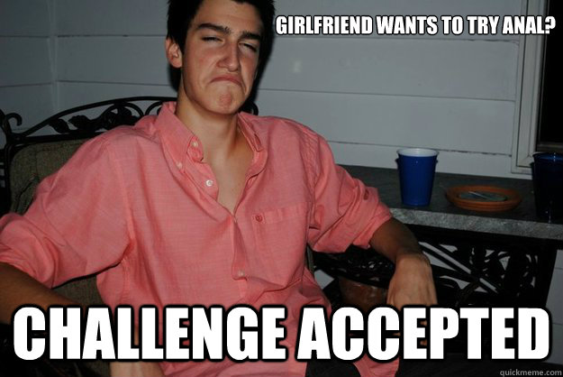 girlfriend wants to try anal? challenge accepted  