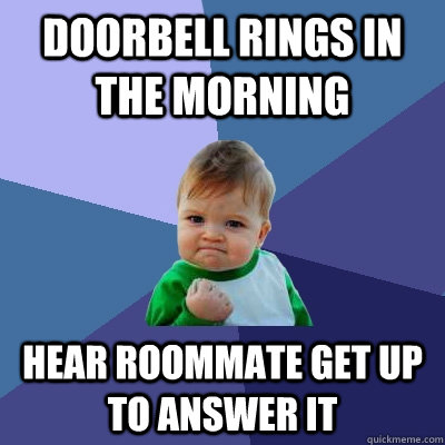 Doorbell rings in the morning hear roommate get up to answer it  Success Kid