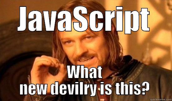 JavaScript - What new devilry is this? - JAVASCRIPT WHAT NEW DEVILRY IS THIS? Boromir