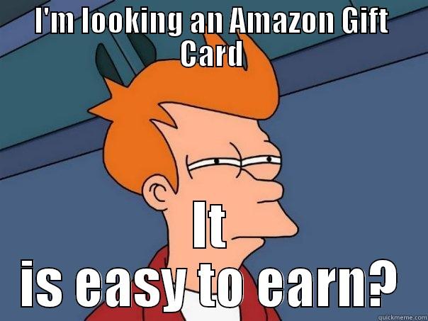 I'M LOOKING AN AMAZON GIFT CARD IT IS EASY TO EARN? Futurama Fry