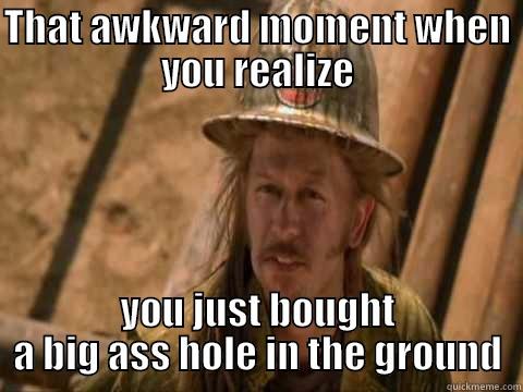 THAT AWKWARD MOMENT WHEN YOU REALIZE YOU JUST BOUGHT A BIG ASS HOLE IN THE GROUND Misc