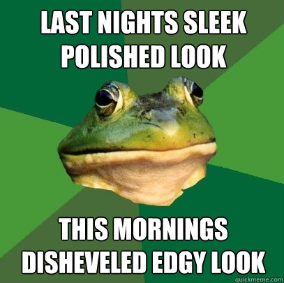 last nights sleek polished look this mornings disheveled edgy look  Foul Bachelor Frog