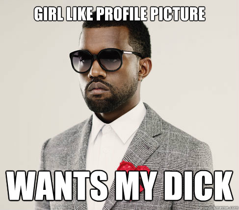 girl like profile picture wants my dick  Romantic Kanye