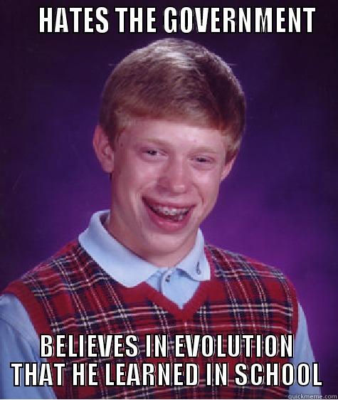     HATES THE GOVERNMENT BELIEVES IN EVOLUTION THAT HE LEARNED IN SCHOOL Bad Luck Brian