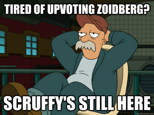 Tired of upvoting zoidberg? Scruffy's still here - Tired of upvoting zoidberg? Scruffy's still here  Best Scruffy Quote