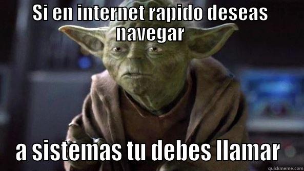 SI EN INTERNET RAPIDO DESEAS NAVEGAR A SISTEMAS TU DEBES LLAMAR  True dat, Yoda.