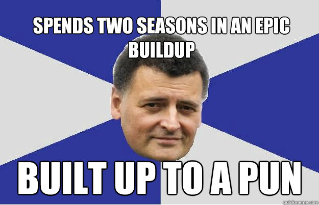 Spends two seasons in an epic buildup built up to a pun - Spends two seasons in an epic buildup built up to a pun  Troll Moffat