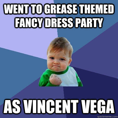 Went to Grease themed fancy dress party As vincent vega - Went to Grease themed fancy dress party As vincent vega  Success Kid
