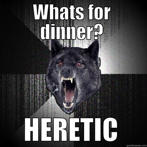 WHATS FOR DINNER? HERETIC Insanity Wolf