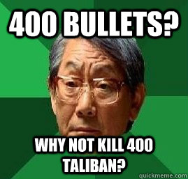 400 BUllets? Why not kill 400 Taliban? - 400 BUllets? Why not kill 400 Taliban?  High Expectation Asian Dad