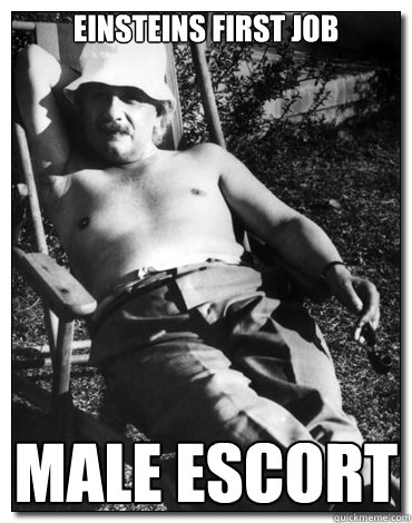 Einsteins first job Male Escort - Einsteins first job Male Escort  Chillin Albert Einstein