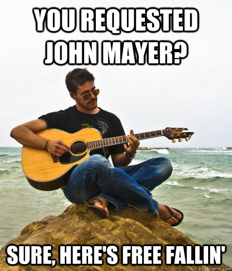 You requested John Mayer? Sure, here's free Fallin' - You requested John Mayer? Sure, here's free Fallin'  Douchebag Guitarist
