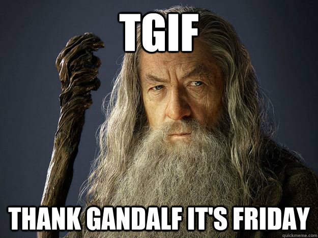 TGIF Thank Gandalf It's Friday  