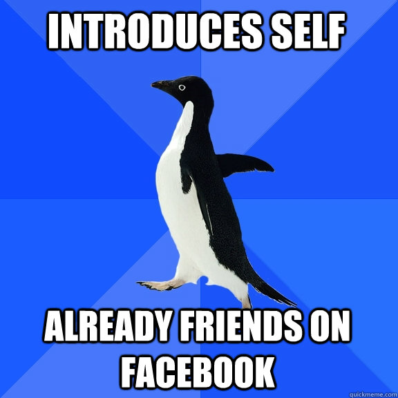 introduces self already friends on facebook  Socially Awkward Penguin