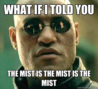 What if I told you The Mist is the Mist is the Mist - What if I told you The Mist is the Mist is the Mist  Matrix Morpheus