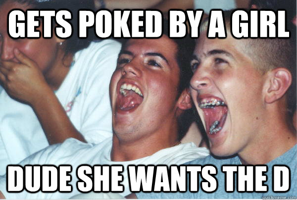 Gets Poked by a girl dude she wants the d  Immature High Schoolers