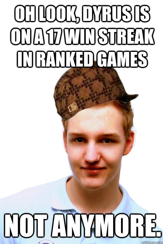 Oh look, dyrus is on a 17 win streak in ranked games not anymore.  