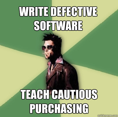 Write defective software Teach cautious purchasing  Helpful Tyler Durden