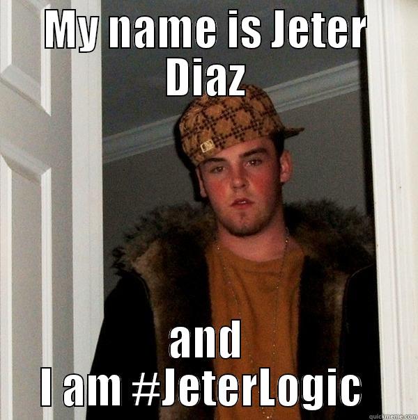 MY NAME IS JETER DIAZ AND I AM #JETERLOGIC  Scumbag Steve