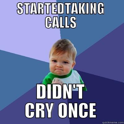 STARTEDTAKING CALLS DIDN'T CRY ONCE Success Kid