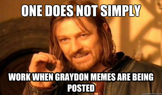 One Does Not Simply work when graydon memes are being posted  Boromir