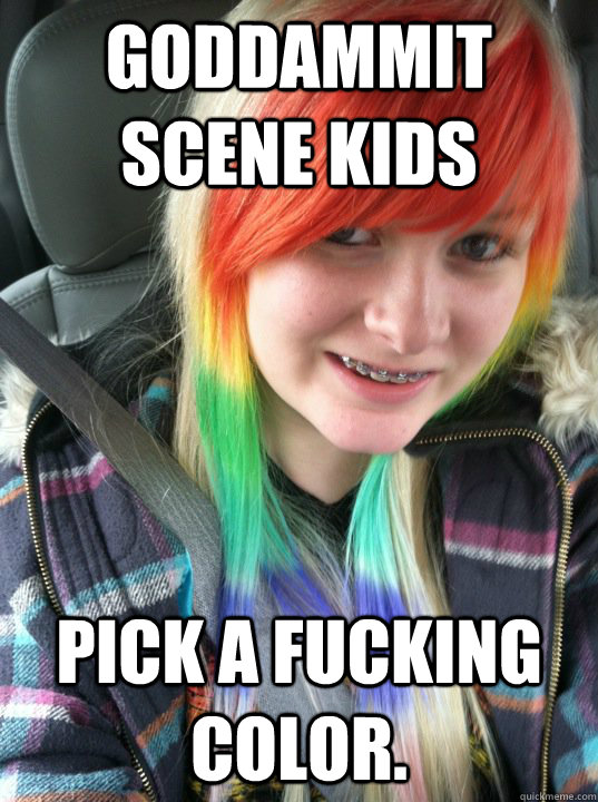 Goddammit scene kids Pick a fucking color.  