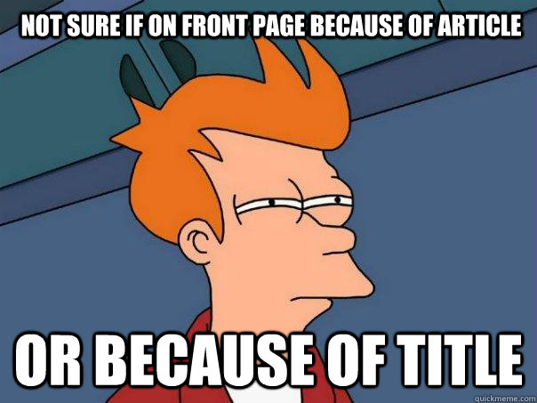 Not sure if on front page because of article Or because of title  Futurama Fry