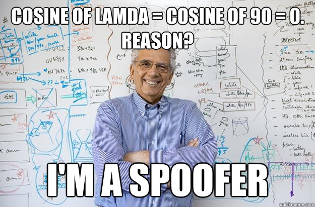 Cosine of Lamda = Cosine of 90 = 0. Reason? I'm a spoofer  Engineering Professor