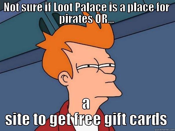 NOT SURE IF LOOT PALACE IS A PLACE FOR PIRATES OR... A SITE TO GET FREE GIFT CARDS Futurama Fry