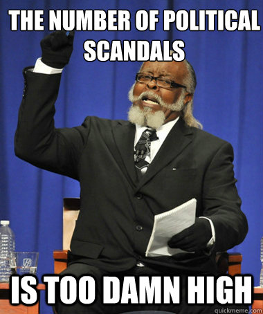 The number of political scandals  is too damn high  The Rent Is Too Damn High
