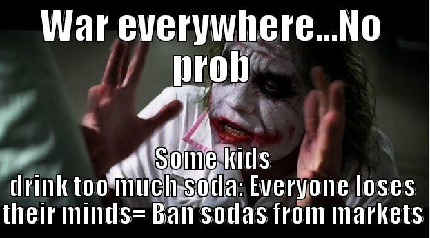 WAR EVERYWHERE...NO PROB SOME KIDS DRINK TOO MUCH SODA: EVERYONE LOSES THEIR MINDS= BAN SODAS FROM MARKETS Joker Mind Loss