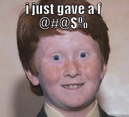 I JUST GAVE A F @#@$%  Over Confident Ginger