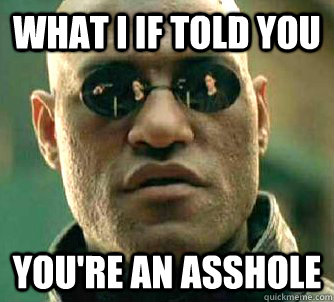 What I If told you You're an asshole  Conspiracy Morpheus 2