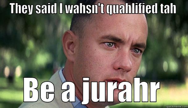 THEY SAID I WAHSN'T QUAHLIFIED TAH BE A JURAHR Offensive Forrest Gump