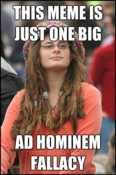 This meme is just one big Ad hominem fallacy - This meme is just one big Ad hominem fallacy  College Liberal