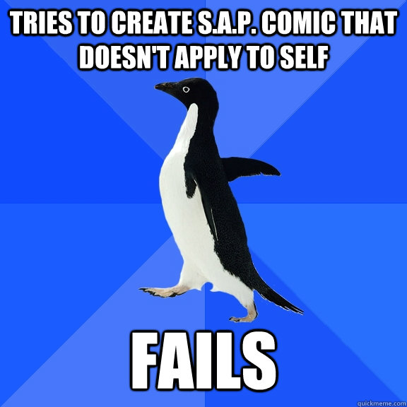 Tries to create S.A.P. comic that doesn't apply to self fails  Socially Awkward Penguin