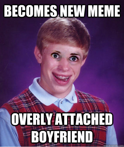 becomes new meme overly attached boyfriend  Bad Luck Brian